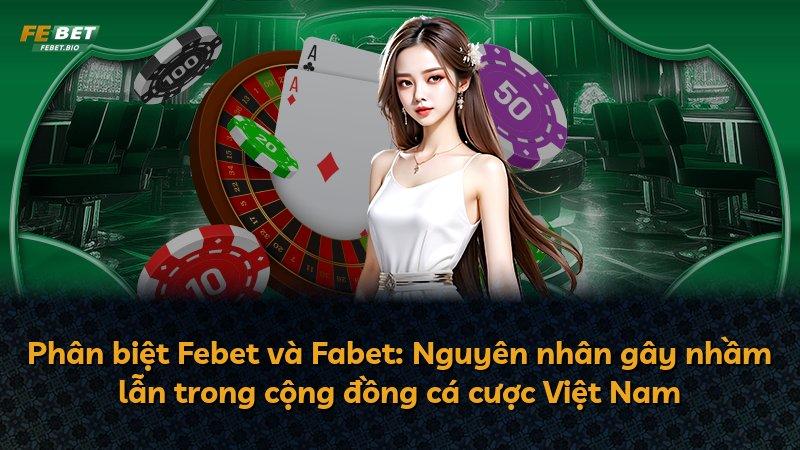 Phân biệt Febet và Fabet: Nguyên nhân gây nhầm lẫn trong cộng đồng cá cược Việt Nam