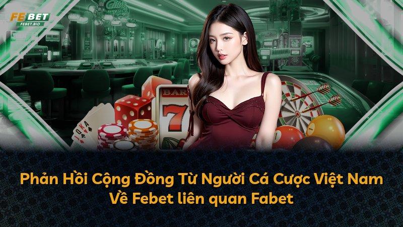Phản Hồi Cộng Đồng Từ Người Cá Cược Việt Nam Về Febet liên quan Fabet