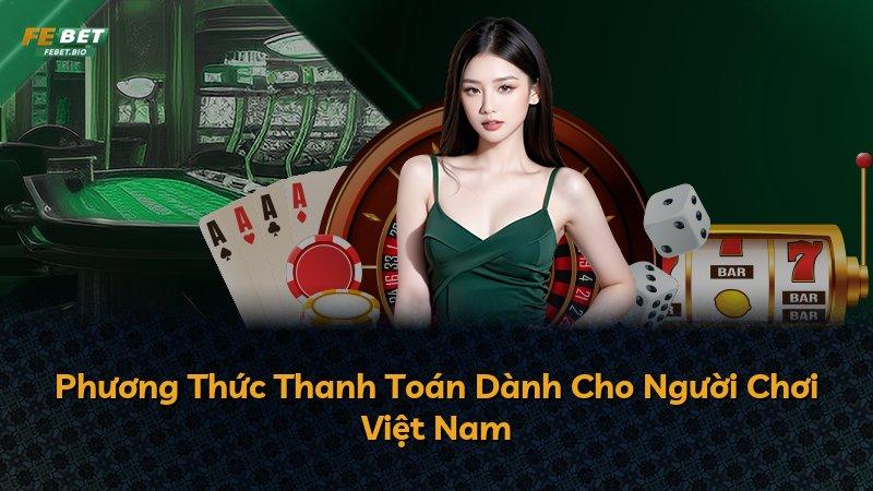 Phương Thức Thanh Toán Dành Cho Người Chơi Việt Nam