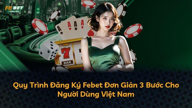 Quy Trình Đăng Ký Febet Đơn Giản 3 Bước Cho Người Dùng Việt Nam