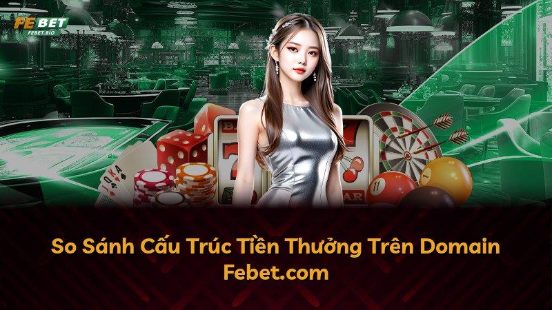 So Sánh Cấu Trúc Tiền Thưởng Trên Domain Febet.com