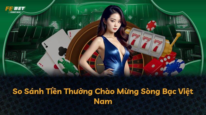 So Sánh Tiền Thưởng Chào Mừng Sòng Bạc Việt Nam
