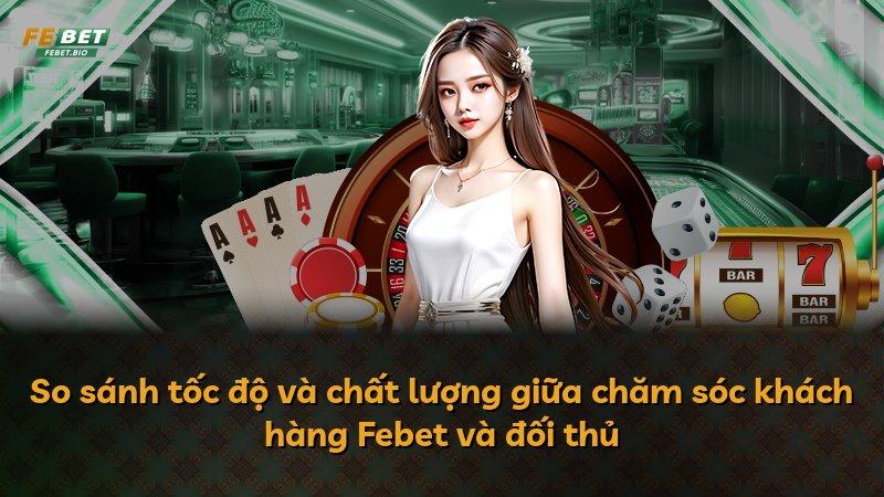So sánh tốc độ và chất lượng giữa chăm sóc khách hàng Febet và đối thủ
