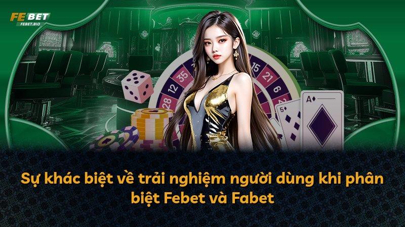 Sự khác biệt về trải nghiệm người dùng khi phân biệt Febet và Fabet