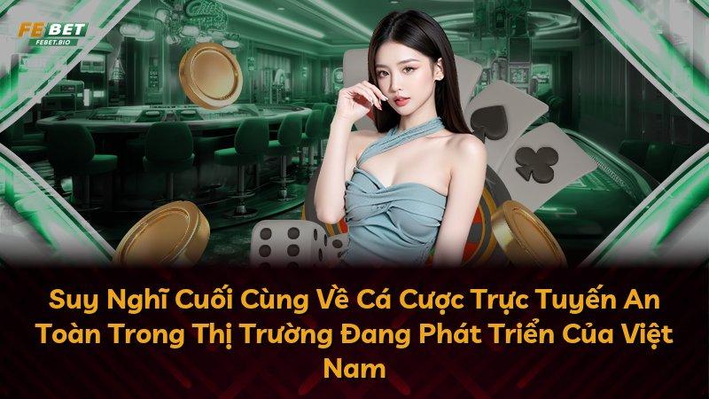 Suy Nghĩ Cuối Cùng Về Cá Cược Trực Tuyến An Toàn Trong Thị Trường Đang Phát Triển Của Việt Nam