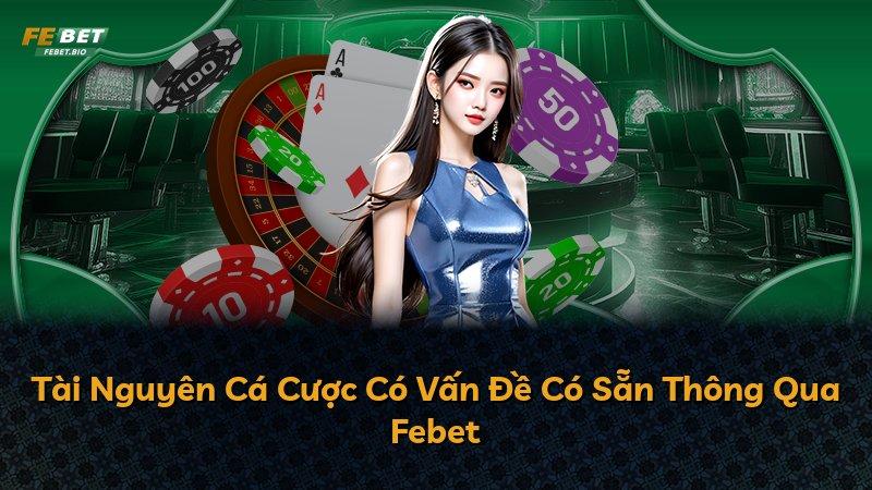Tài Nguyên Cá Cược Có Vấn Đề Có Sẵn Thông Qua Febet