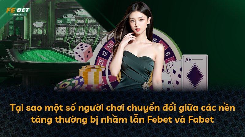Tại sao một số người chơi chuyển đổi giữa các nền tảng thường bị nhầm lẫn Febet và Fabet