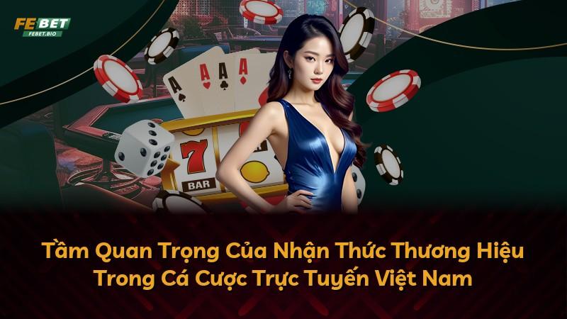 Tầm Quan Trọng Của Nhận Thức Thương Hiệu Trong Cá Cược Trực Tuyến Việt Nam
