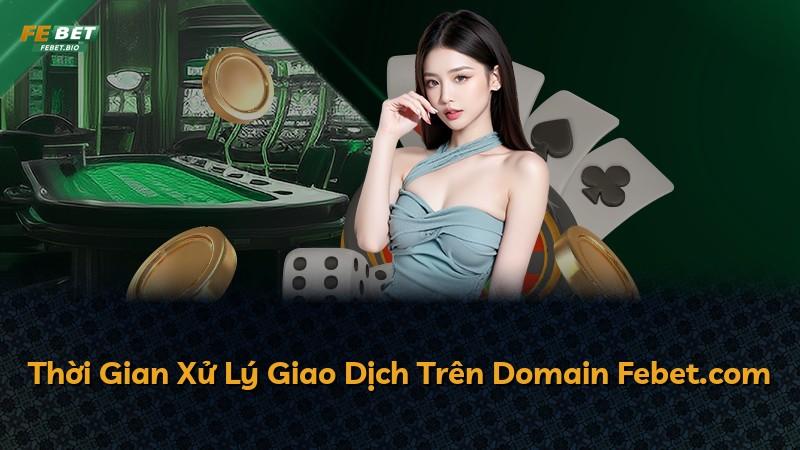 Thời Gian Xử Lý Giao Dịch Trên Domain Febet.com