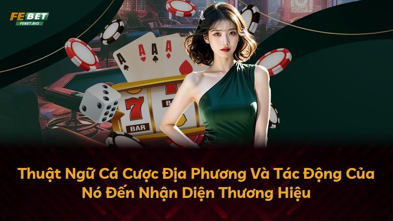Thuật Ngữ Cá Cược Địa Phương Và Tác Động Của Nó Đến Nhận Diện Thương Hiệu