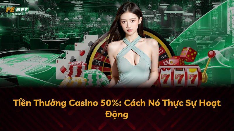 Tiền Thưởng Casino 50%: Cách Nó Thực Sự Hoạt Động