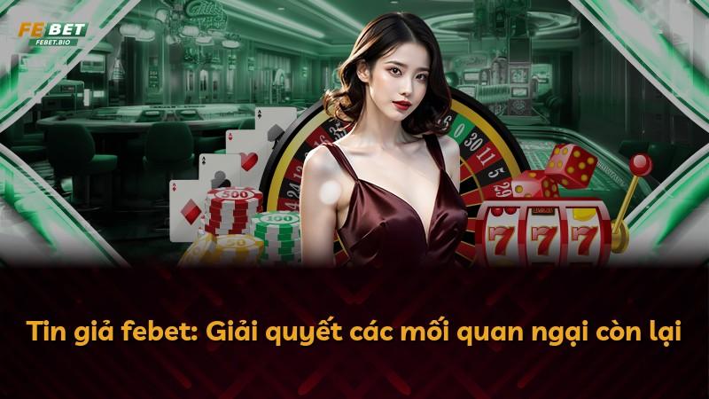 Tin giả febet: Giải quyết các mối quan ngại còn lại