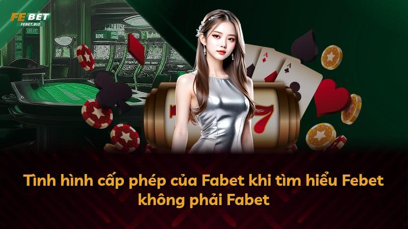 Tình hình cấp phép của Fabet khi tìm hiểu Febet không phải Fabet