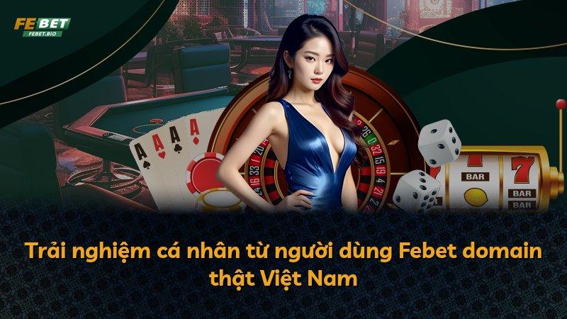 Trải nghiệm cá nhân từ người dùng Febet domain thật Việt Nam