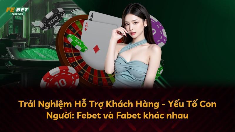 Trải Nghiệm Hỗ Trợ Khách Hàng - Yếu Tố Con Người: Febet và Fabet khác nhau