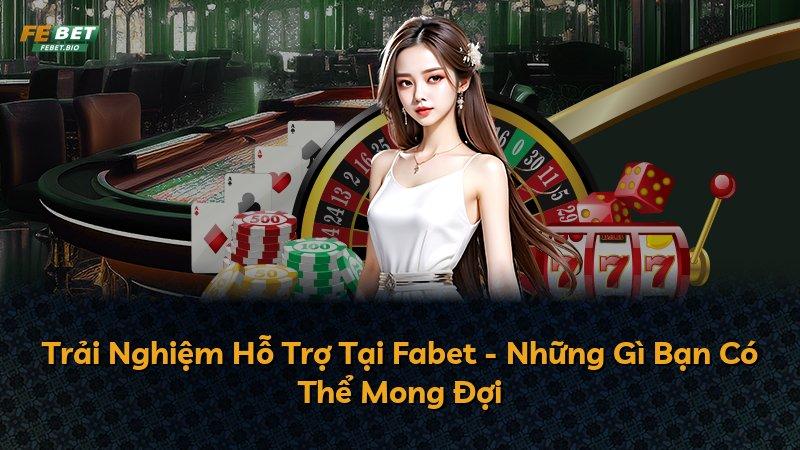 Trải Nghiệm Hỗ Trợ Tại Fabet - Những Gì Bạn Có Thể Mong Đợi