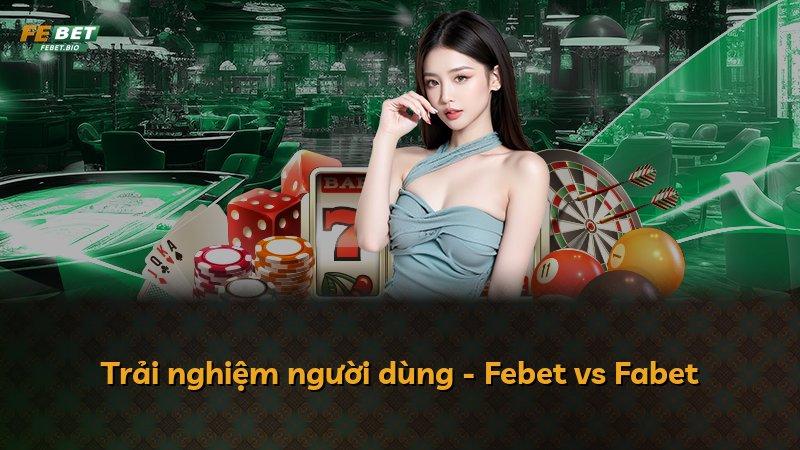 Trải nghiệm người dùng - Febet vs Fabet