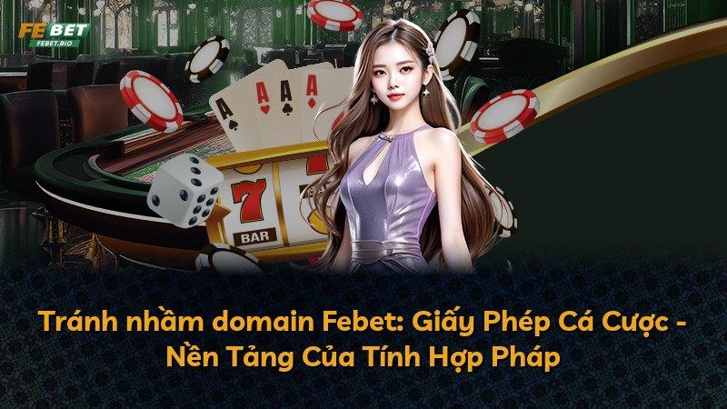 Tránh nhầm domain Febet: Giấy Phép Cá Cược - Nền Tảng Của Tính Hợp Pháp