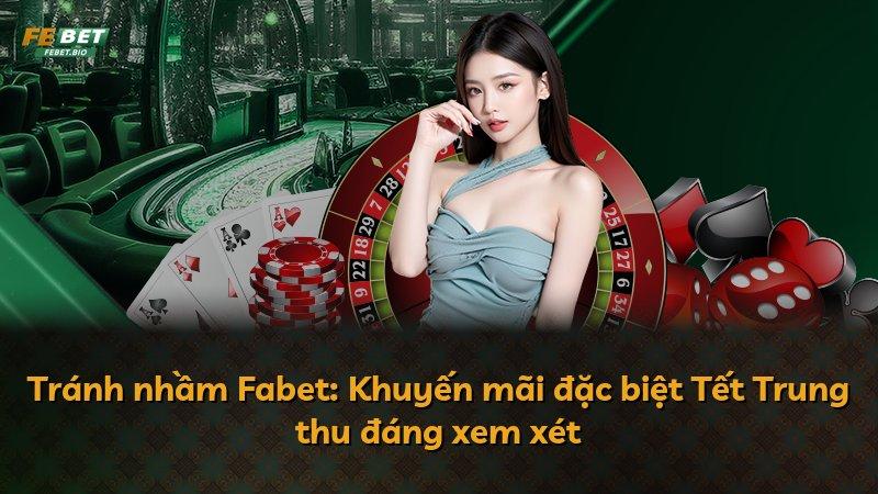 Tránh nhầm Fabet: Khuyến mãi đặc biệt Tết Trung thu đáng xem xét