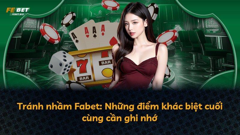 Tránh nhầm Fabet: Những điểm khác biệt cuối cùng cần ghi nhớ