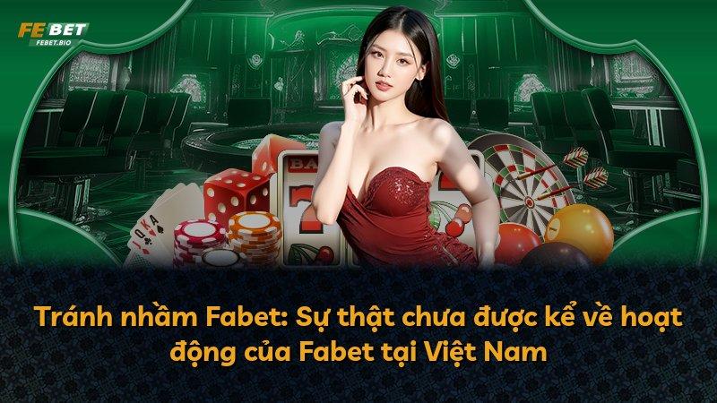Tránh nhầm Fabet: Sự thật chưa được kể về hoạt động của Fabet tại Việt Nam
