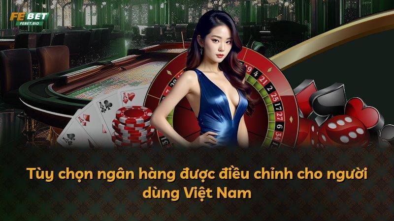 Tùy chọn ngân hàng được điều chỉnh cho người dùng Việt Nam