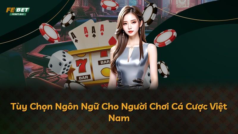 Tùy Chọn Ngôn Ngữ Cho Người Chơi Cá Cược Việt Nam
