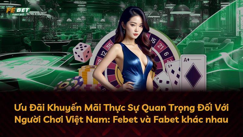 Ưu Đãi Khuyến Mãi Thực Sự Quan Trọng Đối Với Người Chơi Việt Nam: Febet và Fabet khác nhau