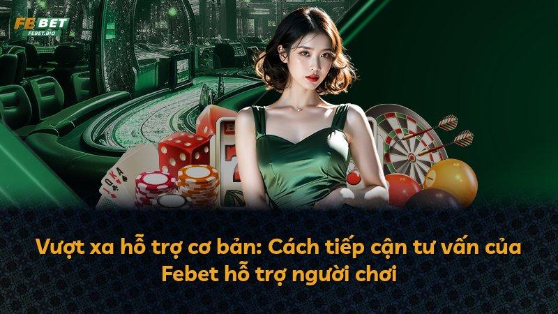 Vượt xa hỗ trợ cơ bản: Cách tiếp cận tư vấn của Febet hỗ trợ người chơi