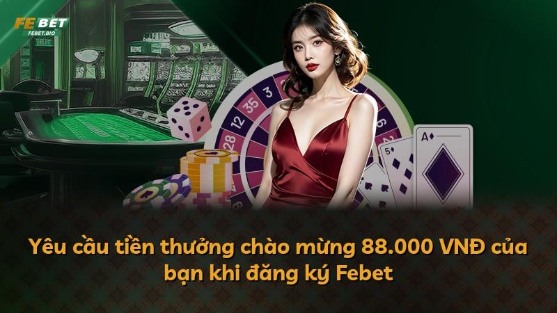Yêu cầu tiền thưởng chào mừng 88.000 VNĐ của bạn khi đăng ký Febet