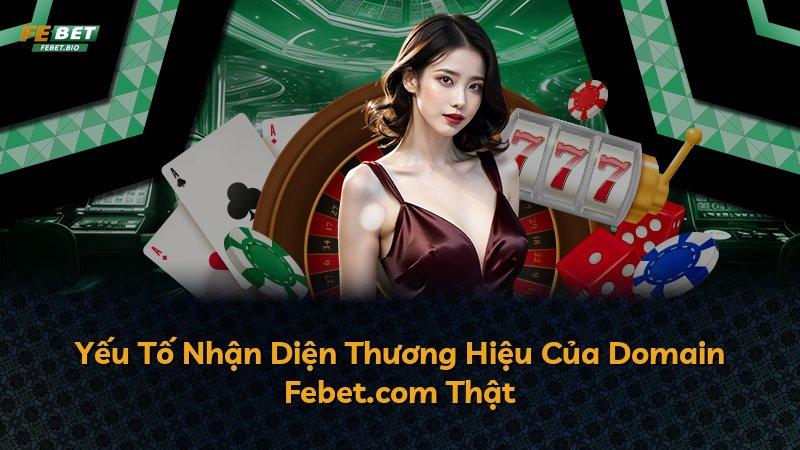 Yếu Tố Nhận Diện Thương Hiệu Của Domain Febet.com Thật